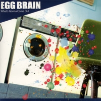 What’s Gonna Come Out/EGG BRAIN