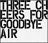 Ｔｈｒｅｅ　Ｃｈｅｅｒｓ　Ｆｏｒ　Ｇｏｏｄｂｙｅ～Ｔｈｅ　Ｂｅｓｔ　Ｏｆ　Ａｉｒ～