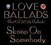 LOVE　BALLADS〜Best　Of　S．O．S．Ballads