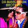 DA BUBBLEGUM BROTHERS SHOW ☆多力本願☆ DA BUBBLEGUM BROTHERS SHOW ☆多力本願☆