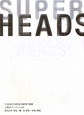 SUPER HEADS’ SUPER HEADS’