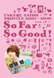 So Far So Good! TAKERU SATOH PROFILE 2007-2010 So Far So Good! TAKERU SATOH PROFILE 2007-2010