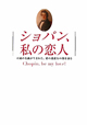 ショパン、私の恋人 Chopin,be my love! ショパン、私の恋人 Chopin,be my love!