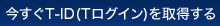 今すぐT-ID(Tログイン)を取得する