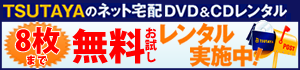 TSUTAYA DISCAS お試しレンタル実施中！DVD・CD最大8本無料