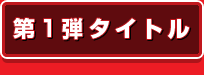 第1弾タイトル