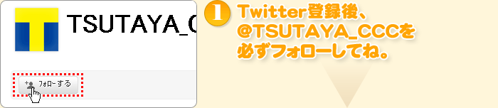 Twitter登録後、＠TSUTAYA_CCCを必ずフォローしてね。