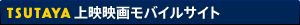 TSUTAYA&nbsp;上映映画モバイルサイト