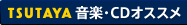 TSUTAYA&nbsp;音楽・CDオススメ